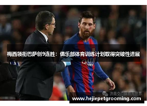 梅西领衔巴萨创9连胜：俱乐部体育训练计划取得突破性进展