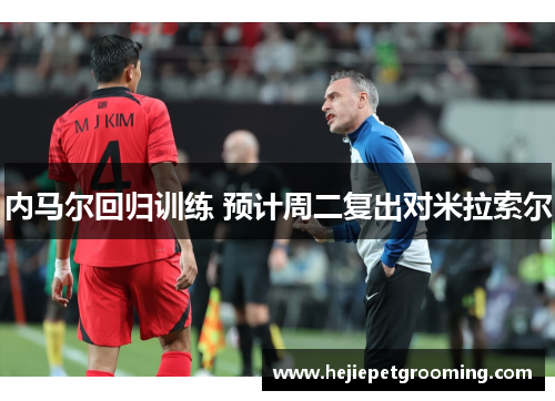 内马尔回归训练 预计周二复出对米拉索尔